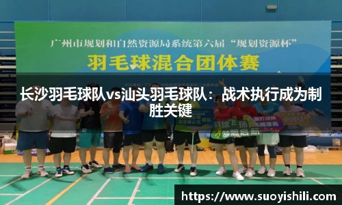 长沙羽毛球队vs汕头羽毛球队：战术执行成为制胜关键